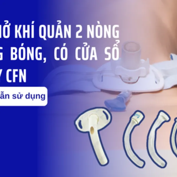 Hướng dẫn sử dụng ống mở khí quản 2 nòng không bóng, có cửa sổ Shiley CFN