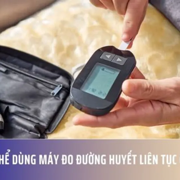 Ai có thể dùng máy đo đường huyết liên tục (CGM)?