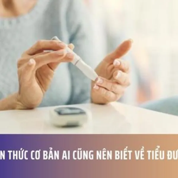 Kiến Thức Cơ Bản Ai Cũng Nên Biết về Tiểu Đường