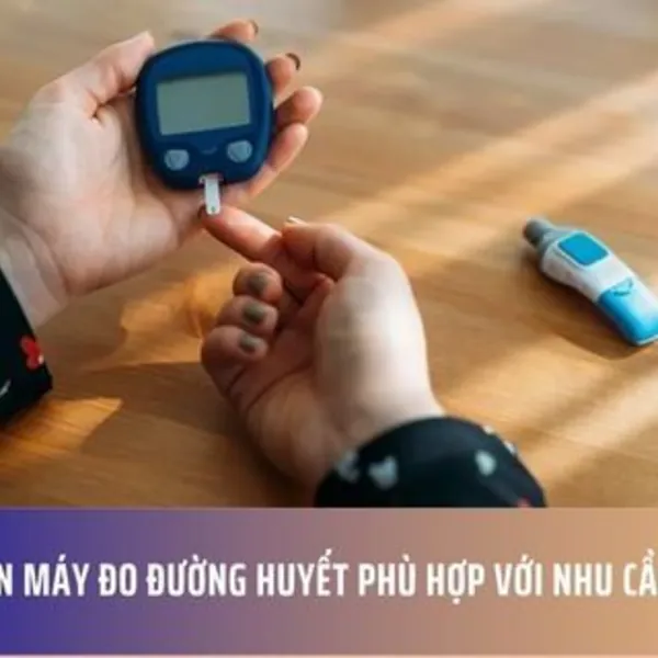 Cách Chọn Máy Đo Đường Huyết Phù Hợp Với Nhu Cầu Của Bạn