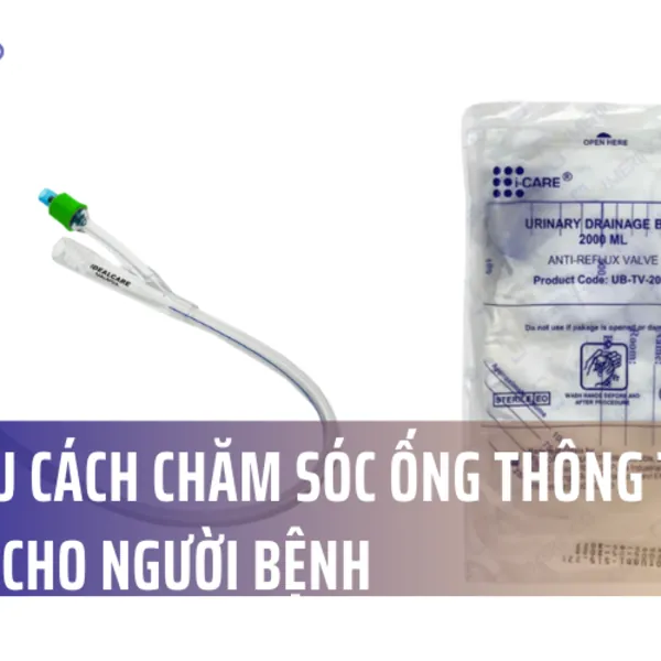 Tìm hiểu cách chăm sóc ống thông tiểu lâu dài cho người bệnh