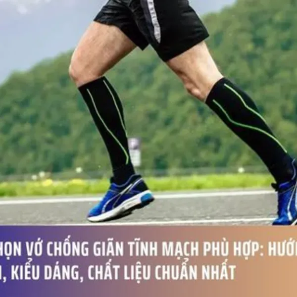Mẹo Chọn Vớ Chống Giãn Tĩnh Mạch Phù Hợp: Hướng Dẫn Độ Nén, Kiểu Dáng, Chất Liệu chuẩn nhất