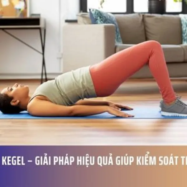 Bài Tập Kegel – Giải Pháp Hiệu Quả Giúp Kiểm Soát Tiểu Không Tự Chủ