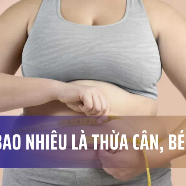 Nặng bao nhiêu là thừa cân, béo phì? Nguy cơ mắc những loại bệnh nguy hiểm nào?