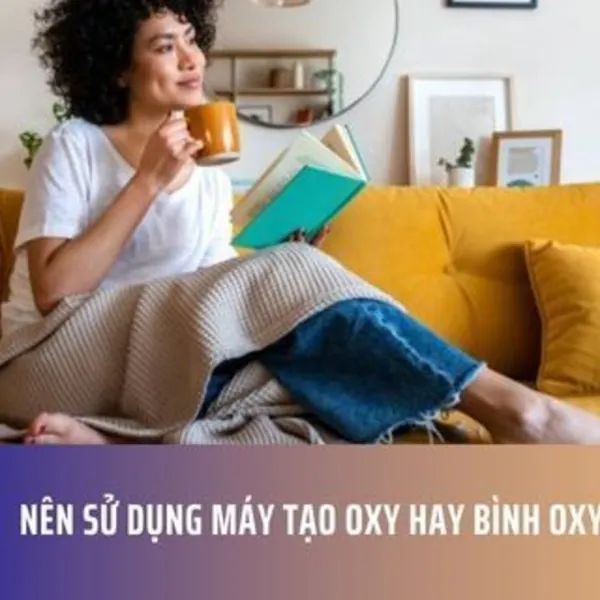 So sánh bình oxy và máy tạo oxy 2025