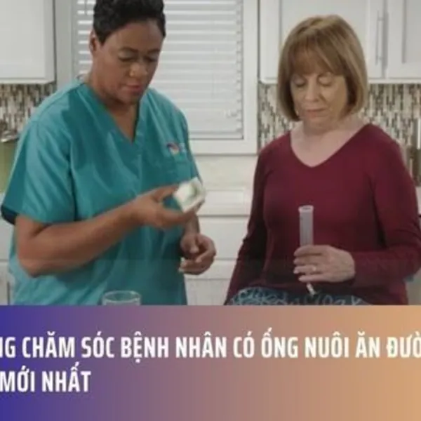 Cẩm nang chăm sóc bệnh nhân có ống nuôi ăn đường ruột tại nhà mới nhất