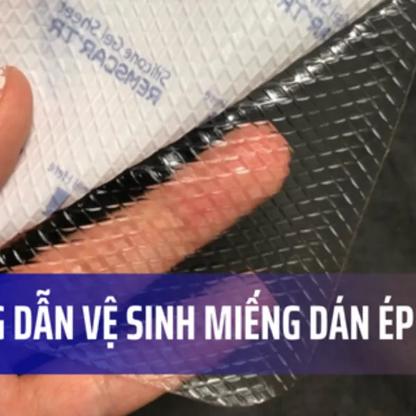 Hướng dẫn làm sạch miếng dán ép sẹo silicone đúng cách