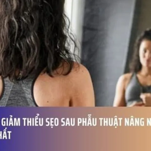 3 CÁCH GIẢM THIỂU SẸO SAU PHẪU THUẬT NÂNG NGỰC HIỆU QUẢ NHẤT