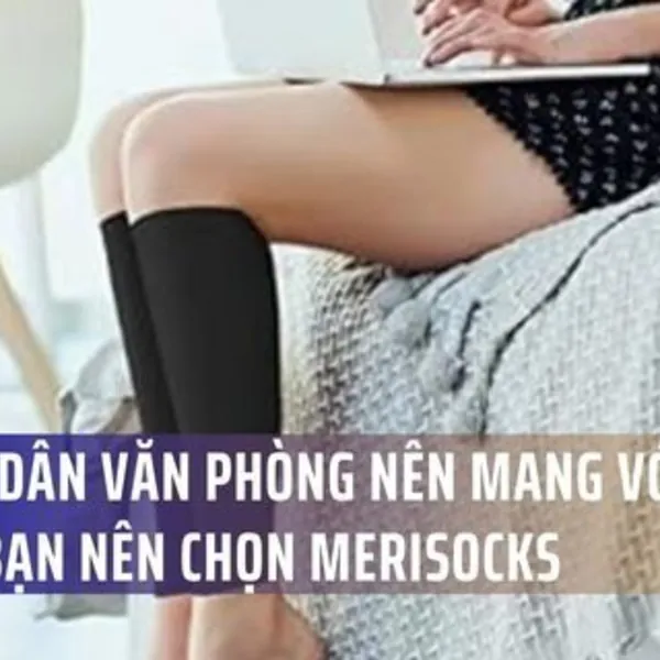 Vì Sao Dân Văn Phòng Nên Mang Vớ Nén? Lý Do Bạn Nên Chọn Merisocks