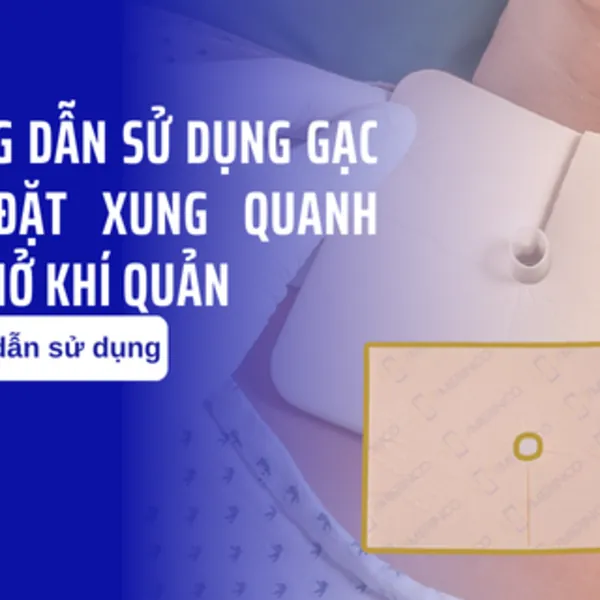 Hướng dẫn sử dụng gạc xốp đặt xung quanh ống mở khí quản