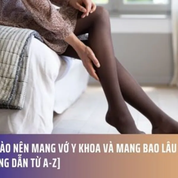 Khi Nào Nên Mang Vớ Y Khoa Và Mang Bao Lâu Là Đủ? [Hướng Dẫn Từ A-Z]