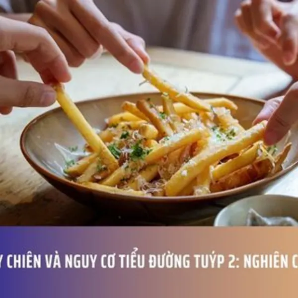 Khoai tây chiên và nguy cơ tiểu đường tuýp 2: Nghiên cứu 30 năm