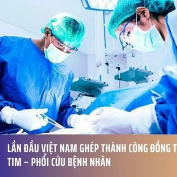 Lần Đầu Việt Nam Ghép Thành Công Đồng Thời Tim – Phổi Cứu Bệnh Nhân