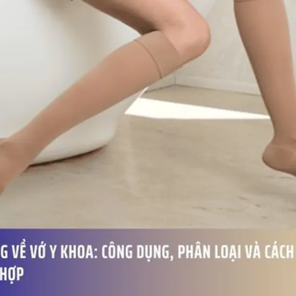 Hiểu đúng về vớ y khoa: Công dụng, phân loại và cách chọn vớ nén phù hợp