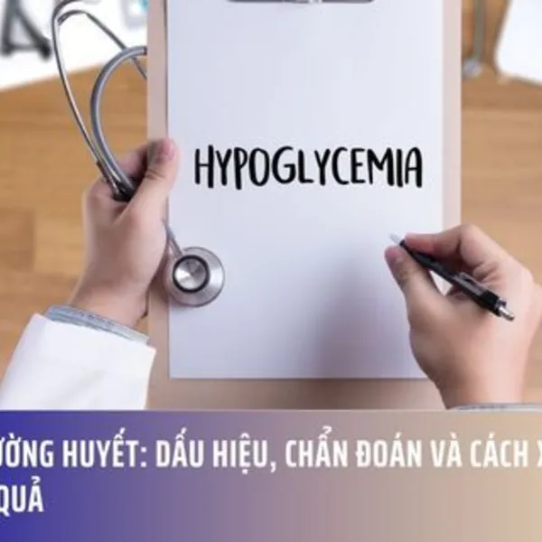 Hạ đường huyết: Dấu hiệu, chẩn đoán và cách xử lý hiệu quả