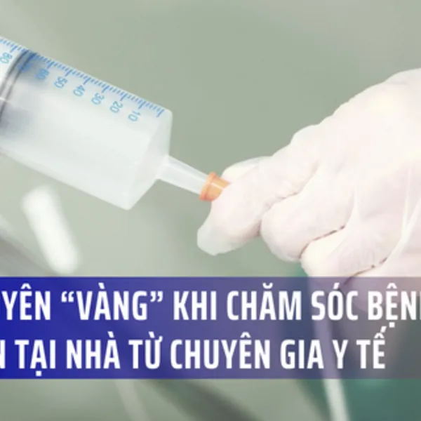 Chăm sóc bệnh nhân nuôi ăn tại nhà: Lời khuyên "vàng" từ chuyên gia y tế