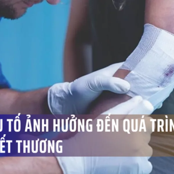 Các yếu tố ảnh hưởng đến quá trình lành vết thương