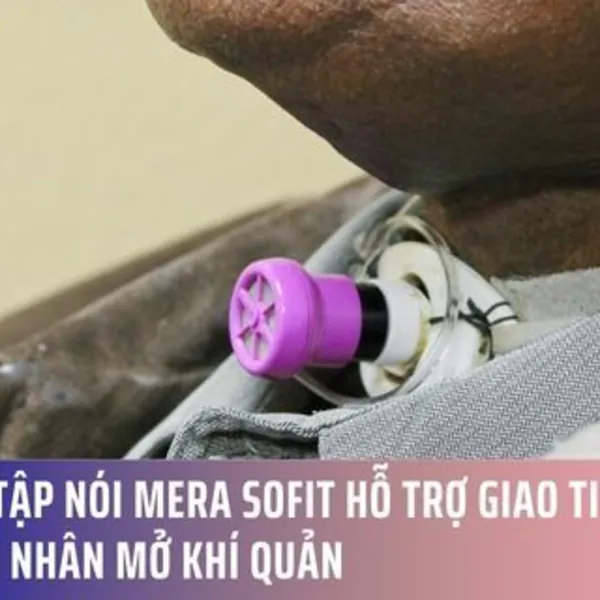 Van Tập Nói Mera Sofit Hỗ Trợ Giao Tiếp Cho Bệnh Nhân Mở Khí Quản