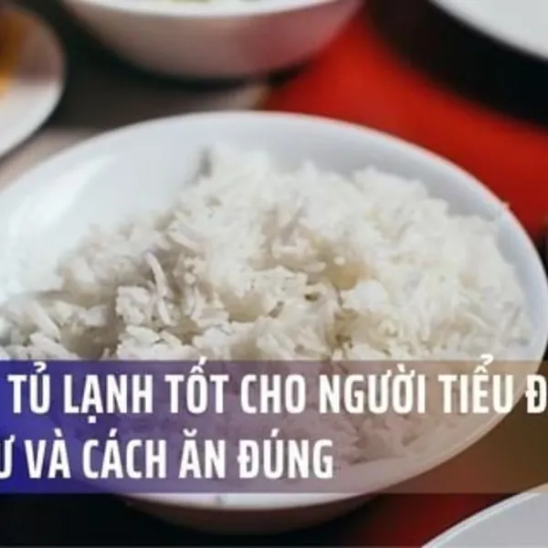Cơm để tủ lạnh tốt cho người tiểu đường: Thực hư và cách ăn đúng