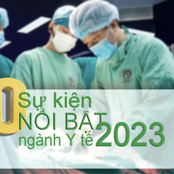 10 sự kiện nổi bật ngành Y tế năm 2023