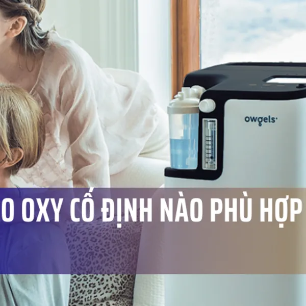 Máy tạo oxy cố định nào phù hợp với bạn?
