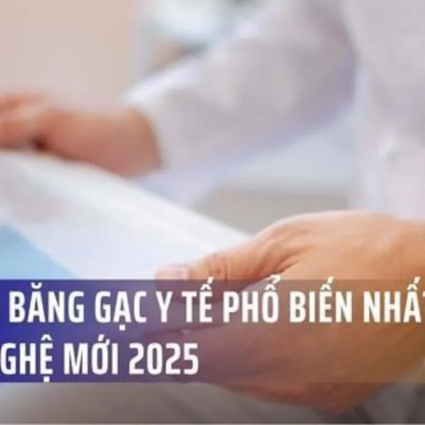 10 LOẠI BĂNG GẠC Y TẾ PHỔ BIẾN NHẤT & CÔNG NGHỆ MỚI 2025