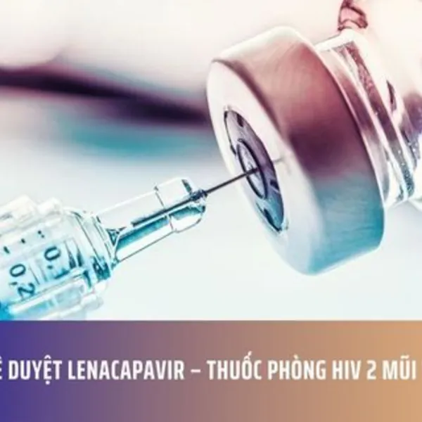 Mỹ phê duyệt Lenacapavir – thuốc phòng HIV 2 mũi tiêm/năm