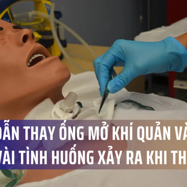 Hướng dẫn thay ống mở khí quản và cách xử lý 1 vài tình huống xảy ra khi thay ống