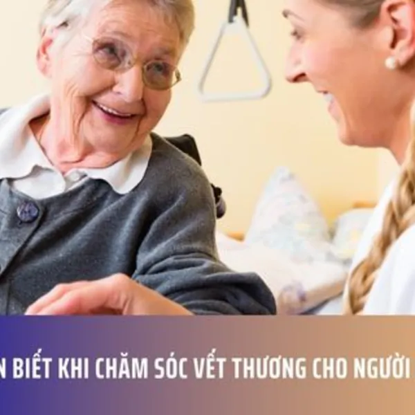 Điều Cần Biết Khi Chăm Sóc Vết Thương Cho Người Cao Tuổi