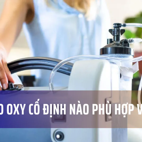Máy tạo oxy cố định nào phù hợp với bạn?
