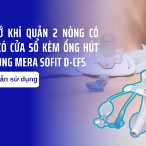 Cách sử dụng ống mở khí quản 2 nòng có bóng, có cửa sổ kèm ống hút trên bóng MERA SOFIT D-CFS