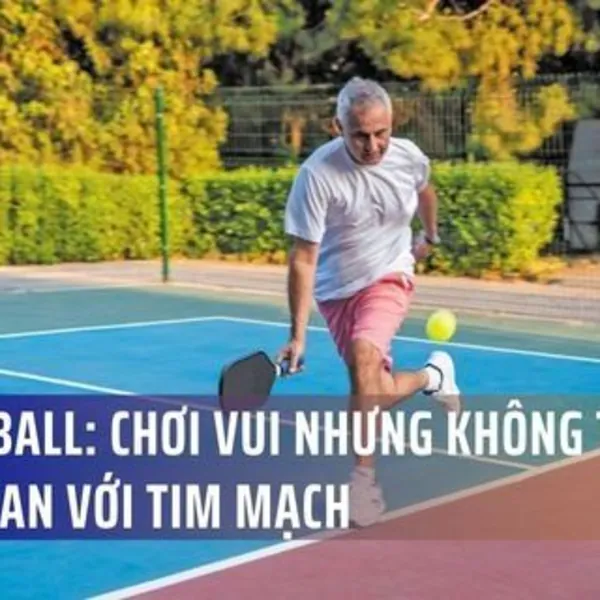 Pickleball: Chơi vui nhưng không thể chủ quan với tim mạch