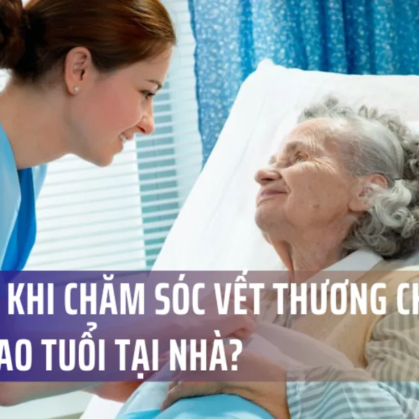 Lưu ý gì khi chăm sóc vết thương cho người cao tuổi tại nhà?
