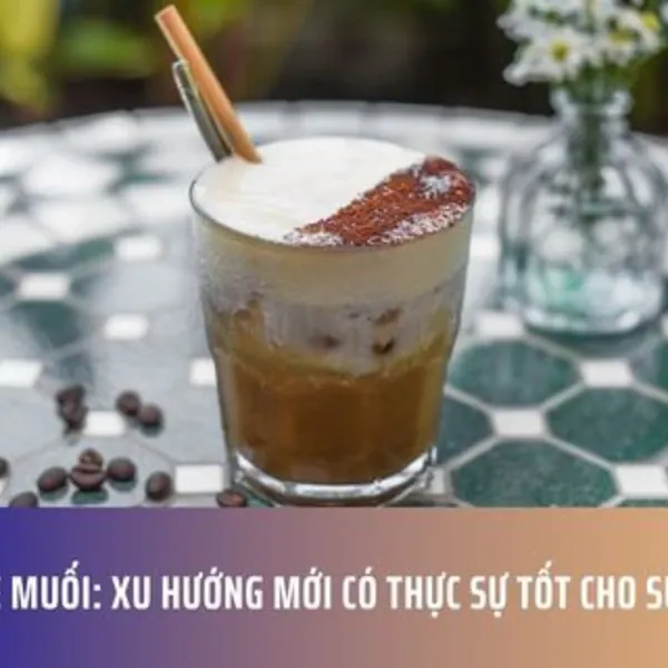 Cà Phê Muối: Xu Hướng Mới Có Thực Sự Tốt Cho Sức Khỏe?