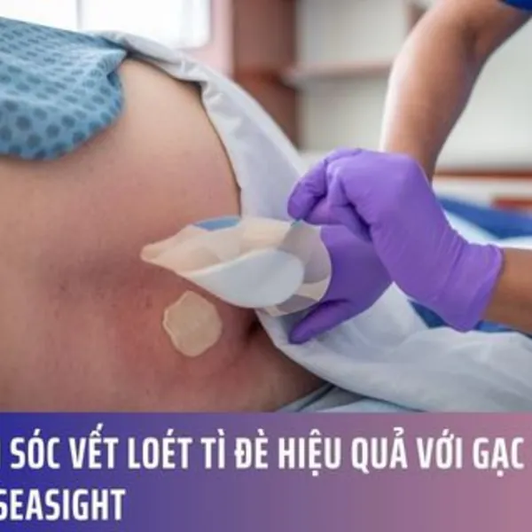 Chăm Sóc Vết Loét Tì Đè Hiệu Quả Với Gạc Xốp Hút Dịch Seasight