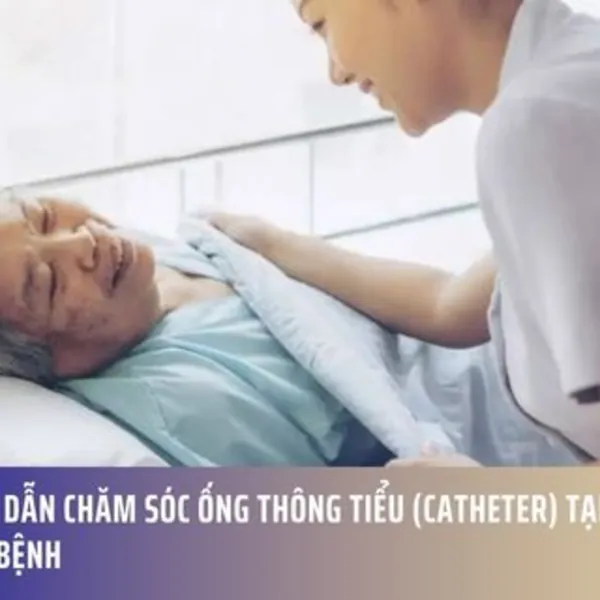 Hướng Dẫn Chăm Sóc Ống Thông Tiểu (Catheter) Tại Nhà Cho Người Bệnh