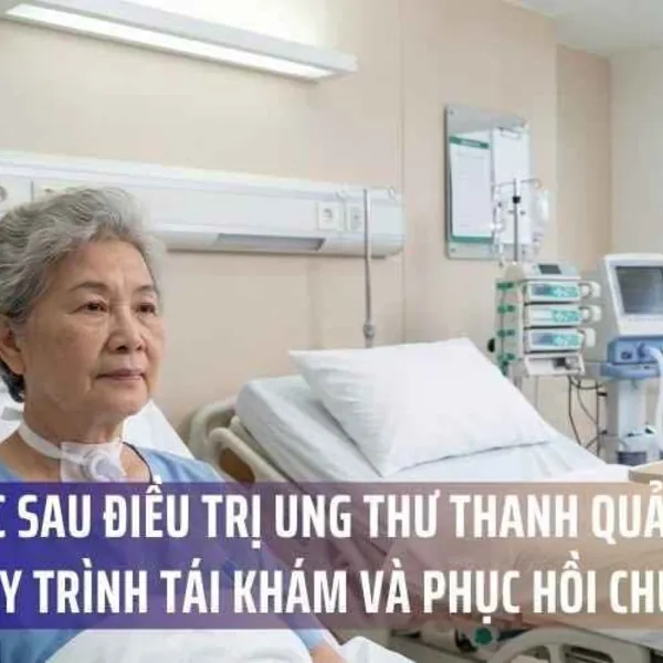 Chăm Sóc Sau Điều Trị Ung Thư Thanh Quản Và Hạ Họng: Quy Trình Tái Khám Và Phục Hồi Chức Năng
